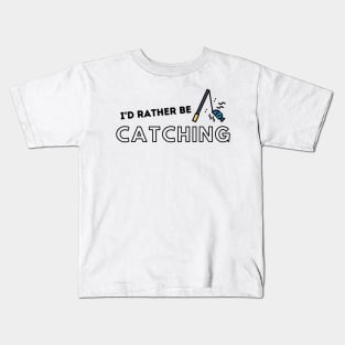 I'd Rather Be Catching Fishing Quotes Kids T-Shirt
